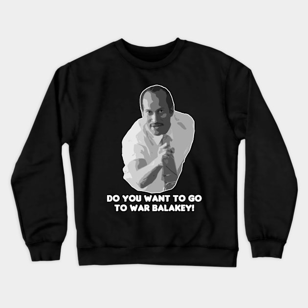 Do You Want To Go To War Balakey! Crewneck Sweatshirt by HellraiserDesigns